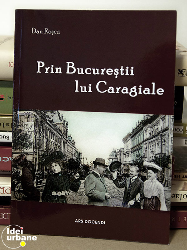 Prin Bucurestii lui Caragiale Dan Rosca